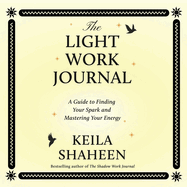 The Light Work Journal: A Guide to Finding Your Spark and Mastering Your Energy