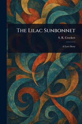 The Lilac Sunbonnet - Crockett, S R (Samuel Rutherford)