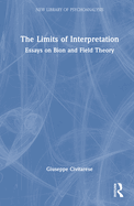 The Limits of Interpretation: Essays on Bion and Field Theory