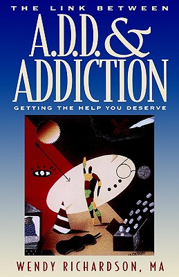 The Link Between Add and Addiction: Getting the Help You Deserve - Richardson, Wendy
