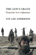The Lion's Grave: Dispatches from Afghanistan
