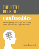 The Little Book of Confusables: Simple spelling and usage tips to help smart people avoid stupid mistakes