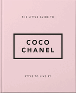 The Little Guide to Coco Chanel: Style to Live By