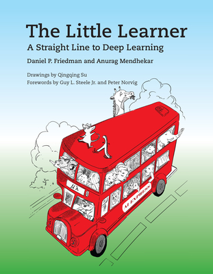 The Little Learner: A Straight Line to Deep Learning - Friedman, Daniel P, and Mendhekar, Anurag, and Steele, Guy L (Foreword by), and Norvig, Peter (Foreword by)