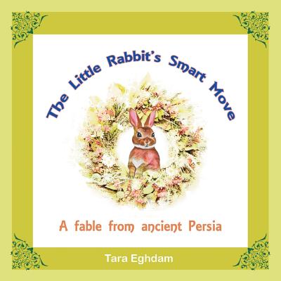 The Little Rabbit'S Smart Move: A Fable from Ancient Persia - Eghdam, Tara
