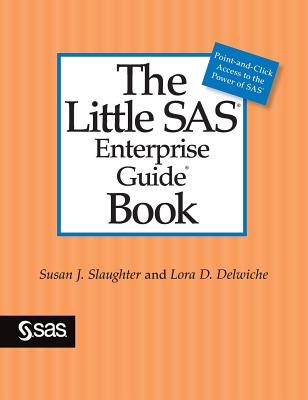 The Little SAS Enterprise Guide Book - Slaughter, Susan J, and Delwiche, Lora D