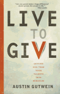 The Live to Give: Let God Turn Your Talents Into Miracles