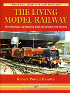 The Living Model Railway: Developing, Operating and Enjoying Your Layout