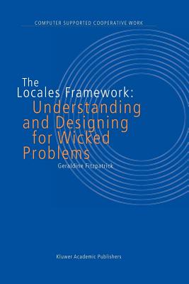 The Locales Framework: Understanding and Designing for Wicked Problems - Fitzpatrick, G.