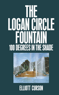 The Logan Circle Fountain: 100 Degrees in the Shade