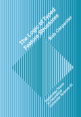 The Logic of Typed Feature Structures: With Applications to Unification Grammars, Logic Programs and Constraint Resolution - Carpenter, Robert L.