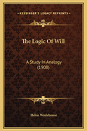 The Logic of Will: A Study in Analogy (1908)