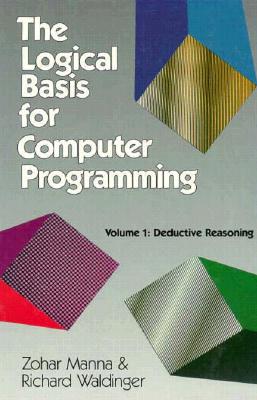The Logical Basis for Computer Programming, Volume 1 - Marra, Zohar, and Manna, Zohar, and Waldinger, Richard