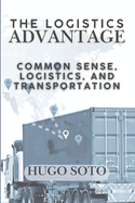 The Logistics Advantage: Common Sense, Logistics, & Transportation