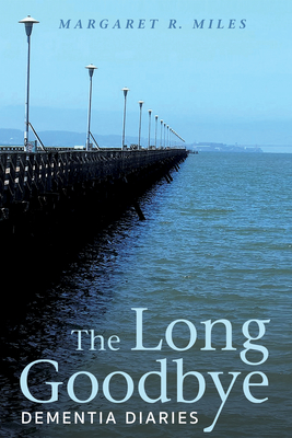 The Long Goodbye: Dementia Diaries - Miles, Margaret R