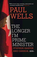 The Longer I'm Prime Minister: Stephen Harper and Canada, 2006-