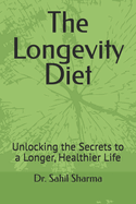 The Longevity Diet: Unlocking the Secrets to a Longer, Healthier Life