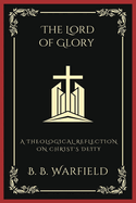 The Lord of Glory: A Theological Reflection on Christ's Deity (Grapevine Press)