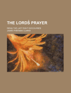 The Lord's Prayer: Being the Last Eight Discourses