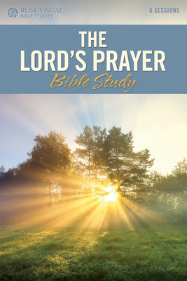 The Lord's Prayer Bible Study - Rose Publishing (Creator)