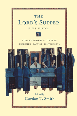 The Lord's Supper: Five Views - Gros, Jeffrey (Contributions by), and Stephenson, John R (Contributions by), and Van Dyk, Leanne (Contributions by)