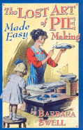 The Lost Art of Pie Making Made Easy: Made Easy