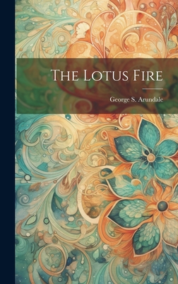 The Lotus Fire - Arundale, George S (Creator)