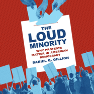 The Loud Minority: Why Protests Matter in American Democracy