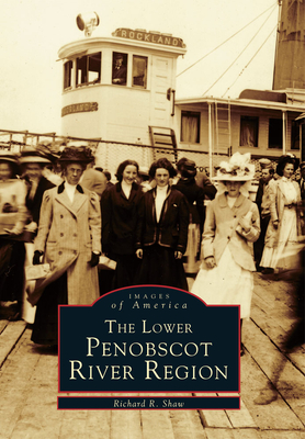 The Lower Penobscot River Region - Shaw, Richard R