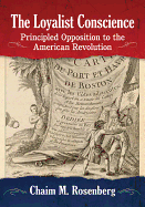 The Loyalist Conscience: Principled Opposition to the American Revolution