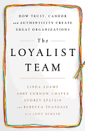 The Loyalist Team: How Trust, Candor, and Authenticity Create Great Organizations