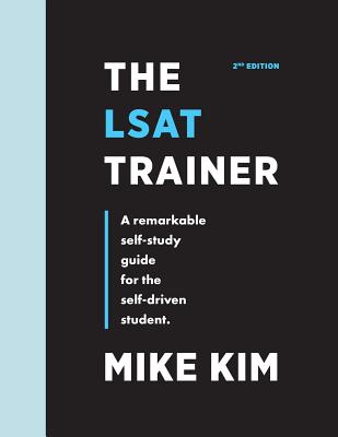 The LSAT Trainer: A Remarkable Self-Study Guide For The Self-Driven Student - Kim, Mike