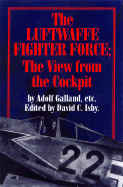 The Luftwaffe Fighter Force: The View from the Cockpit