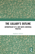 The Lullaby's Outline: Anthropology of a (Not Quite) Universal Practice