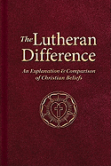 The Lutheran Difference: An Explanation & Comparison of Christian Beliefs