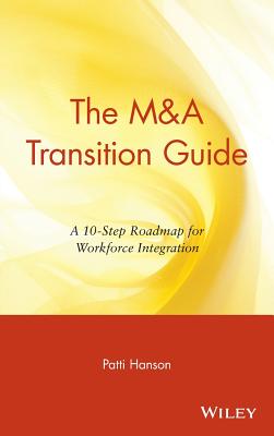 The M&A Transition Guide: A 10-Step Roadmap for Workforce Integration - Hanson, Patti