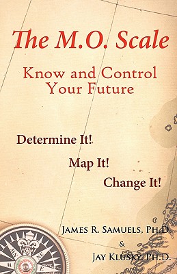 The M.O. Scale: Know and Control Your Future - Samuels, James R, PhD, and Klusky Ph D, Jay, and Samuels, Jim