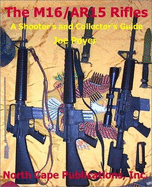 The M16/Ar 15 Rifles: A Shooters and Collectors Guide
