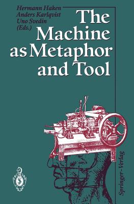 The Machine as Metaphor and Tool - Haken, Hermann (Editor), and Karlqvist, Anders (Editor), and Svedin, Uno (Editor)