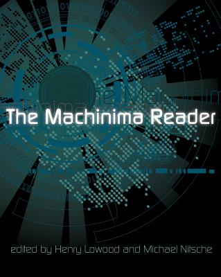 The Machinima Reader - Lowood, Henry (Editor), and Nitsche, Michael (Editor), and Kelland, Matt (Contributions by)