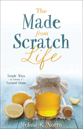 The Made-From-Scratch Life: Simple Ways to Create a Natural Home
