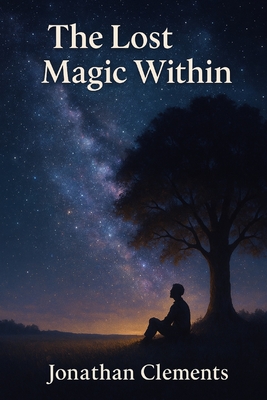 The Magic Lost Within.: By. Jonathan Clements - Clements, Jonathan