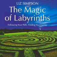 The Magic of Labyrinths: Following Your Path, Finding Your Center
