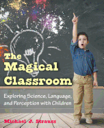 The Magical Classroom: Exploring Science, Language, and Perception with Children