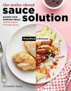 The Make-Ahead Sauce Solution: Elevate Your Everyday Meals with 61 Freezer-Friendly Sauces