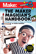 The Maker Magician's Handbook: A Beginner's Guide to Magic + Making