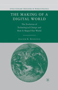 The Making of a Digital World: The Evolution of Technological Change and How It Shaped Our World
