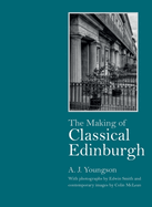 The Making of Classical Edinburgh: With Photographs by Edwin Smith