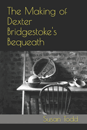 The Making of Dexter Bridgestoke's Bequeath