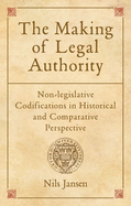 The Making of Legal Authority: Non-Legislative Codifications in Historical and Comparative Perspective